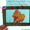 how to save fall-autumn leaf for crafts or creative style art piece