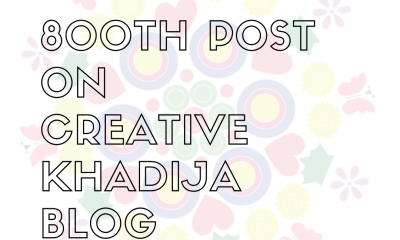 800th Blog Post On Creative Khadija Today