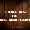 5 Unique ideas for real wood flooring at Workplace and in the house