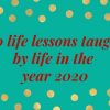 20 life lessons taught by life in the year 2020